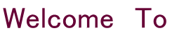 Welcome　To　